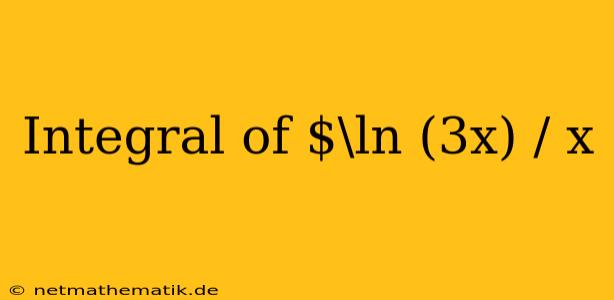 Integral Of $\ln (3x) / X