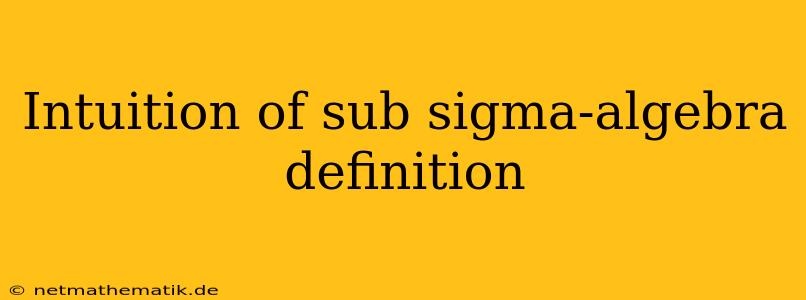 Intuition Of Sub Sigma-algebra Definition