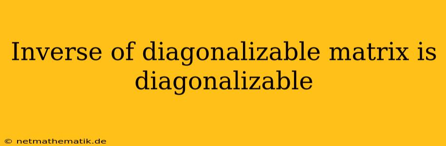 Inverse Of Diagonalizable Matrix Is Diagonalizable