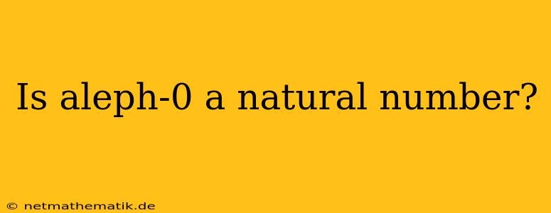 Is Aleph-0 A Natural Number?