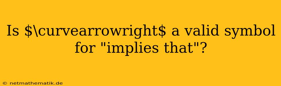 Is $\curvearrowright$ A Valid Symbol For 