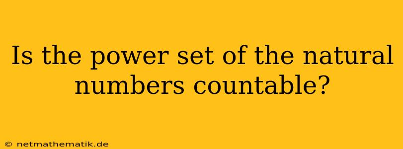 Is The Power Set Of The Natural Numbers Countable?