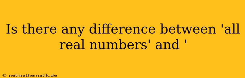 Is There Any Difference Between 'all Real Numbers' And '