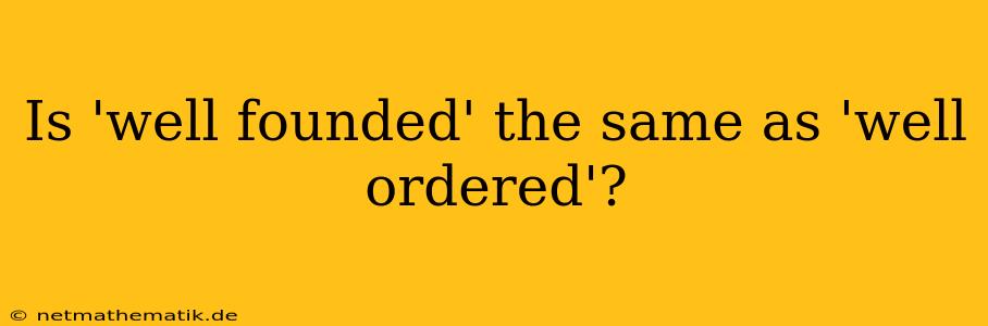 Is 'well Founded' The Same As 'well Ordered'?