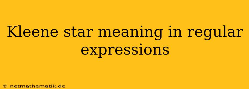 Kleene Star Meaning In Regular Expressions