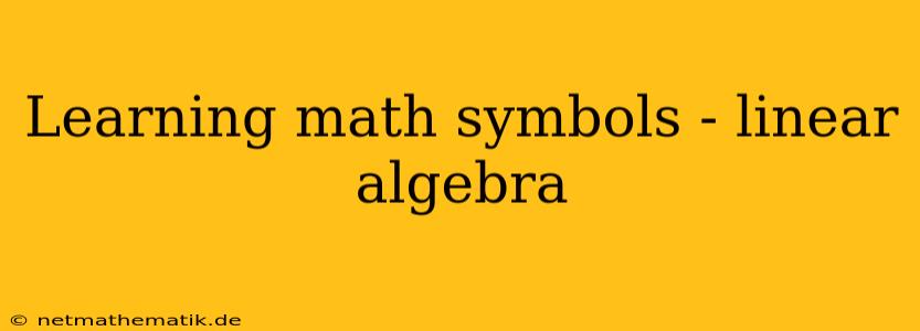 Learning Math Symbols - Linear Algebra