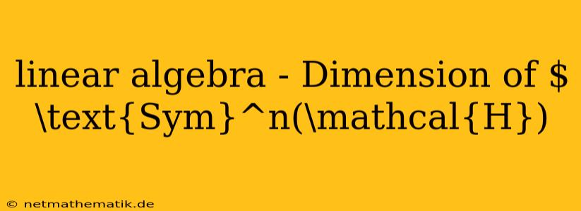 Linear Algebra - Dimension Of $\text{Sym}^n(\mathcal{H})