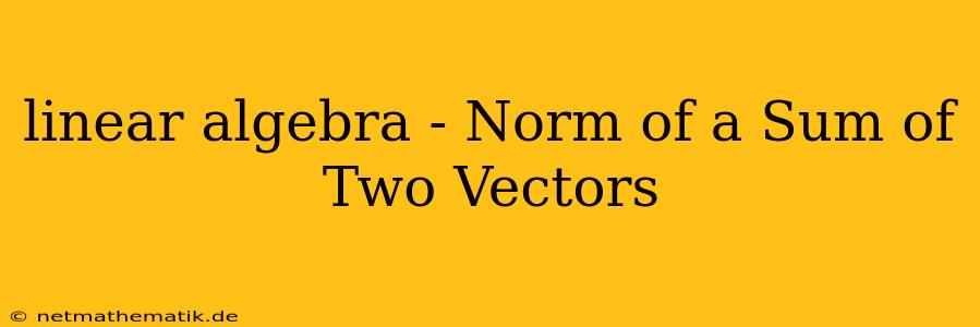 Linear Algebra - Norm Of A Sum Of Two Vectors