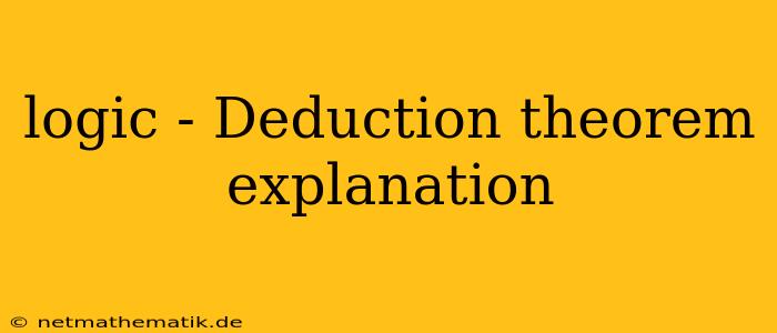 Logic - Deduction Theorem Explanation