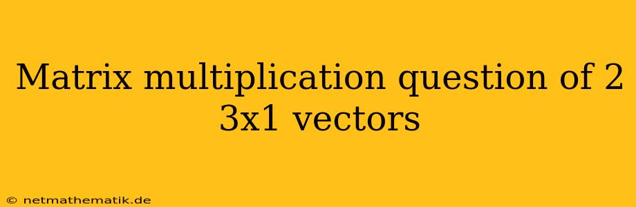 Matrix Multiplication Question Of 2 3x1 Vectors