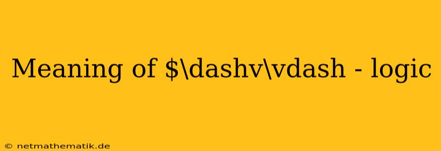 Meaning Of $\dashv\vdash - Logic