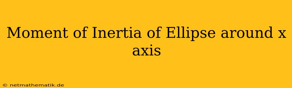 Moment Of Inertia Of Ellipse Around X Axis