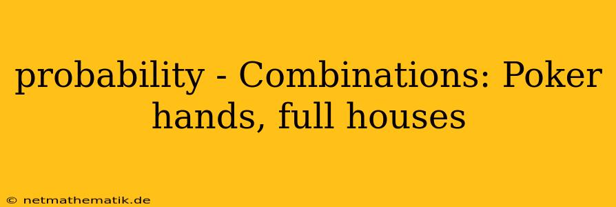 Probability - Combinations: Poker Hands, Full Houses