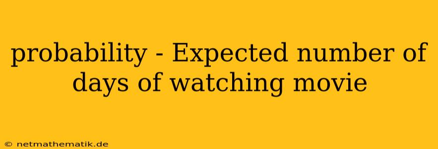 Probability - Expected Number Of Days Of Watching Movie