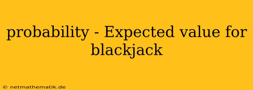 Probability - Expected Value For Blackjack