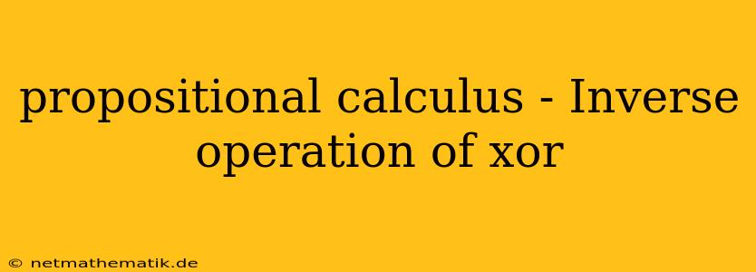 Propositional Calculus - Inverse Operation Of Xor