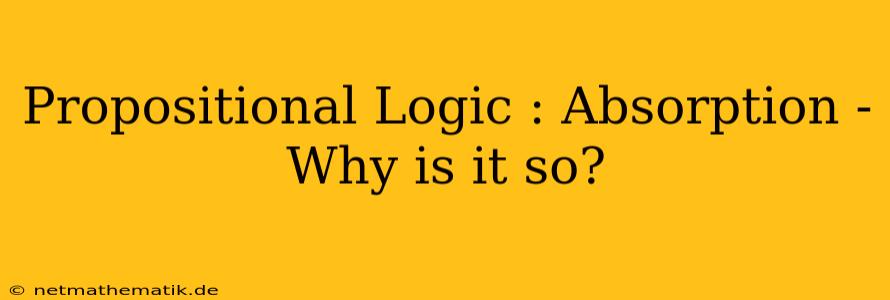 Propositional Logic : Absorption - Why Is It So?