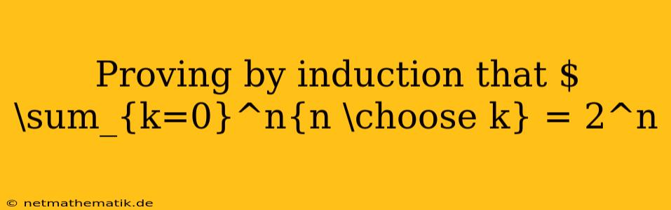 Proving By Induction That $ \sum_{k=0}^n{n \choose K} = 2^n