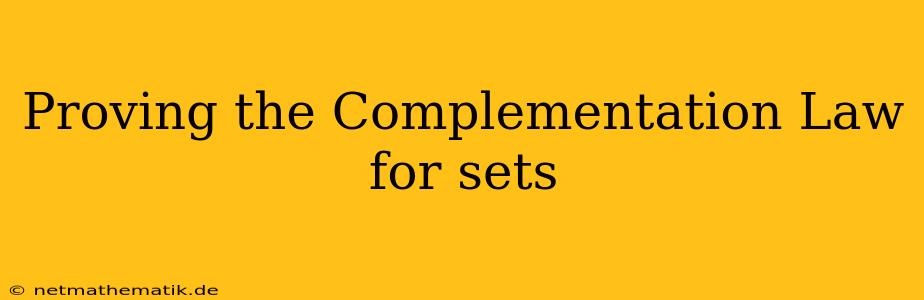 Proving The Complementation Law For Sets