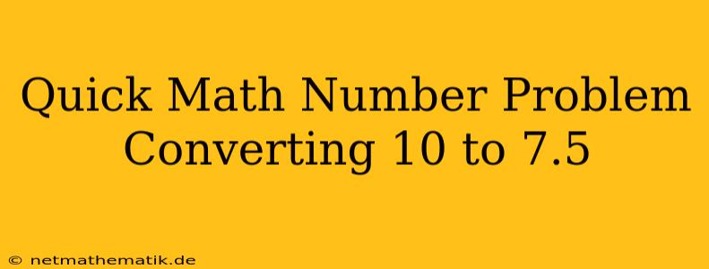 Quick Math Number Problem Converting 10 To 7.5