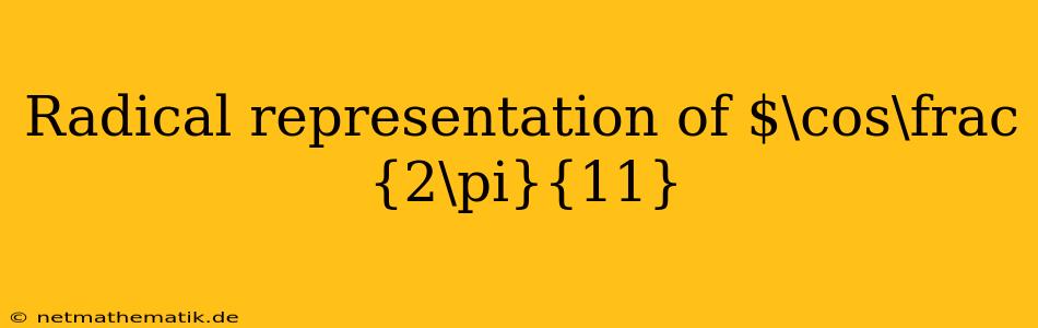 Radical Representation Of $\cos\frac {2\pi}{11}