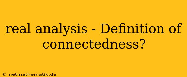 Real Analysis - Definition Of Connectedness?