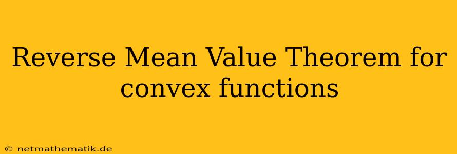 Reverse Mean Value Theorem For Convex Functions