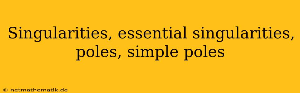 Singularities, Essential Singularities, Poles, Simple Poles