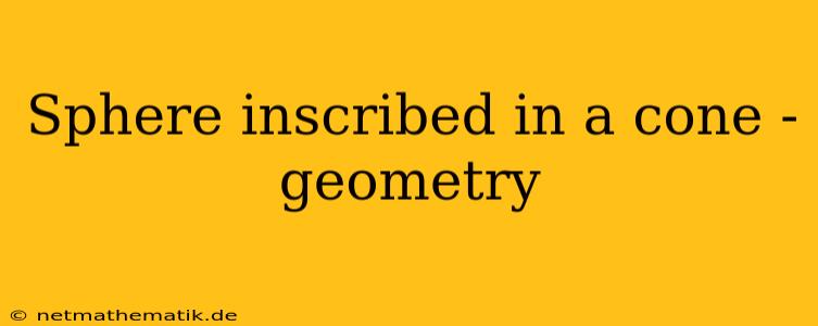 Sphere Inscribed In A Cone - Geometry