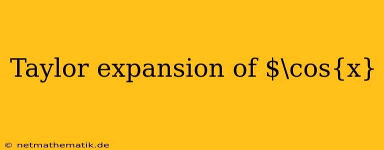 Taylor Expansion Of $\cos{x}