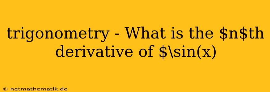 Trigonometry - What Is The $n$th Derivative Of $\sin(x)