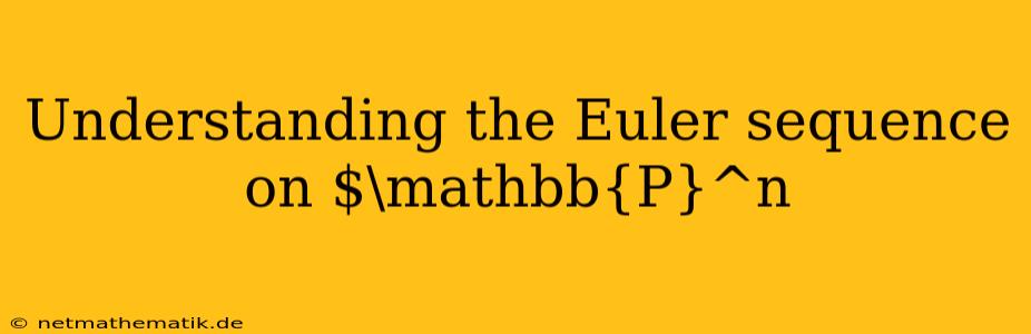 Understanding The Euler Sequence On $\mathbb{P}^n