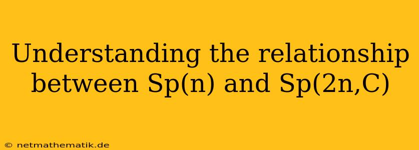 Understanding The Relationship Between Sp(n) And Sp(2n,C)