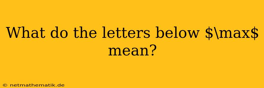 What Do The Letters Below $\max$ Mean?