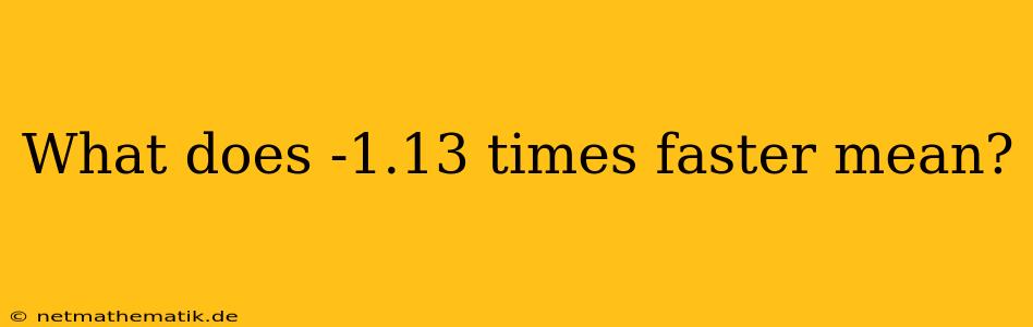 What Does -1.13 Times Faster Mean?