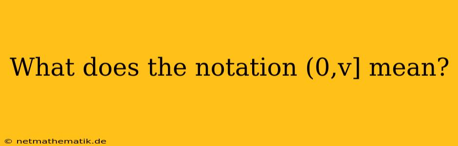 What Does The Notation (0,v] Mean?