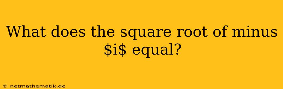 What Does The Square Root Of Minus $i$ Equal?