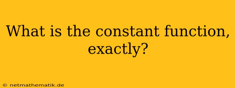 What Is The Constant Function, Exactly?