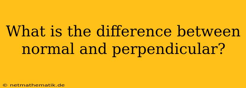 What Is The Difference Between Normal And Perpendicular?