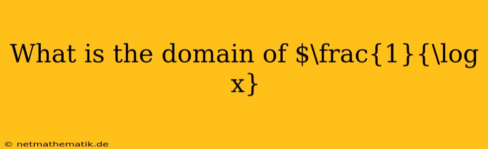 What Is The Domain Of $\frac{1}{\log X}