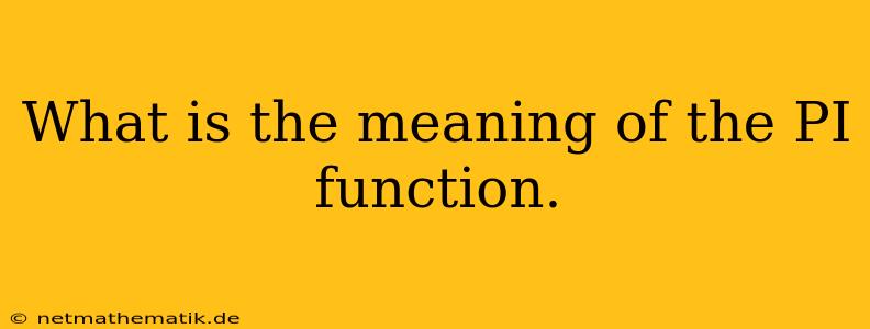 What Is The Meaning Of The PI Function.