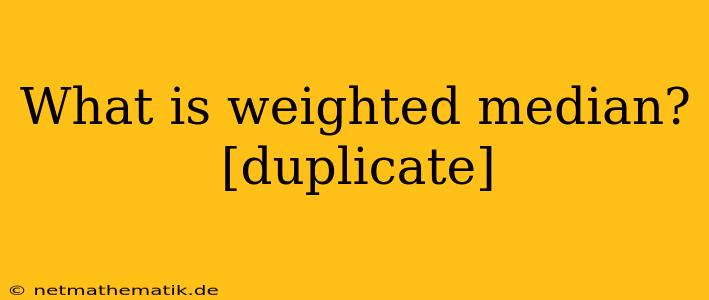 What Is Weighted Median? [duplicate]