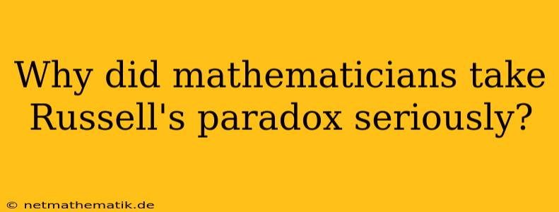 Why Did Mathematicians Take Russell's Paradox Seriously?