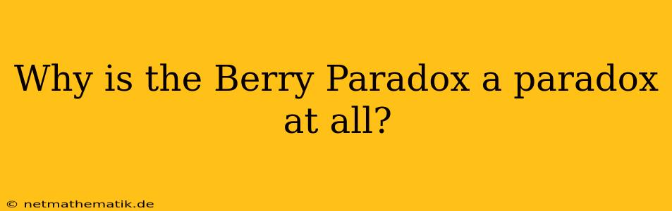 Why Is The Berry Paradox A Paradox At All?