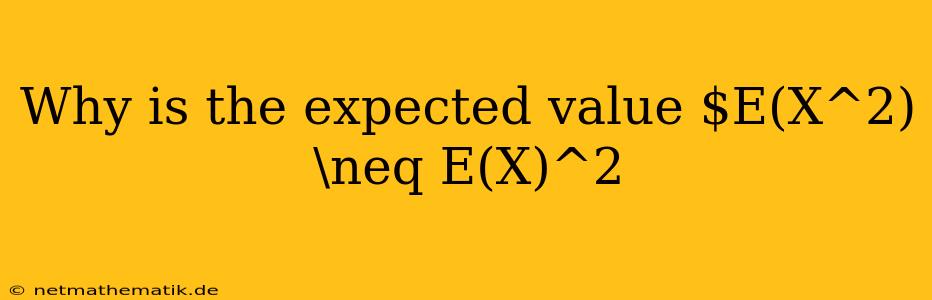 Why Is The Expected Value $E(X^2) \neq E(X)^2